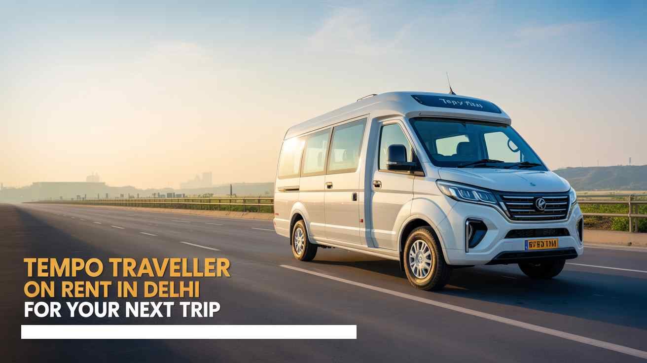 Tempo Traveller on Rent Delhi for Trip, Delhi Tempo Traveller Rental, Group Travel from Delhi, GO MGT Tempo Traveller Booking